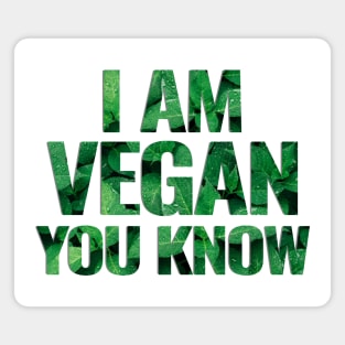 I Am Vegan You Know Magnet